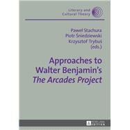 Approaches to Walter Benjamin's The Arcades Project by Stachura, Pawel; Sniedziewski, Piotr; Trybus, Krzysztof, 9783631736371