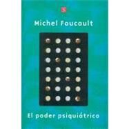El poder psiquiatrico/ The Psychiatric Power: Curso en el College de France 1973-1974 by Foucault, Michel, 9789505576371