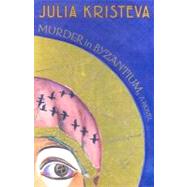 Murder in Byzantium by Kristeva, Julia, 9780231136372