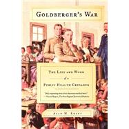Goldberger's War The Life and Work of a Public Health Crusader by Kraut, Alan M., 9780809016372