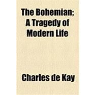 The Bohemian: A Tragedy of Modern Life by Kay, Charles De, 9781154506372