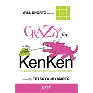 Will Shortz Presents Crazy for KenKen Easy 100 Logic Puzzles That Make You Smarter by Shortz, Will; Miyamoto, Tetsuya, 9780312546373