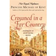 Crowned in a Far Country Portraits of Eight Royal Brides by Princess Michael of Kent, Her Royal Highness, 9780743296373