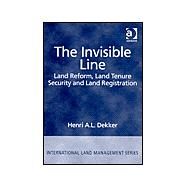 The Invisible Line: Land Reform, Land Tenure Security and Land Registration by Dekker,Henri A.L., 9780754636373