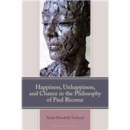 Happiness, Unhappiness, and Chance in the Philosophy of Paul Ricoeur by Ann� Hendrik Verhoef, 9781666976373