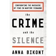 The Crime and the Silence Confronting the Massacre of Jews in Wartime Jedwabne by Bikont, Anna; Valles, Alissa, 9780374536374