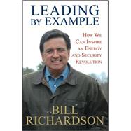 Leading by Example : How We Can Inspire an Energy and Security Revolution by Richardson, Bill, 9780470186374
