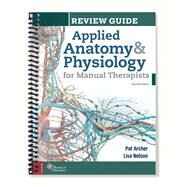 Review Guide for Applied Anatomy & Physiology for Manual Therapists by Pat Archer, MS, AT ret, LMT; Lisa A. Nelson, BA, AT/R, LMT, 9780998266374