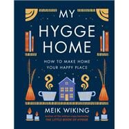 My Hygge Home How to Make Home Your Happy Place by Wiking, Meik, 9781419766374