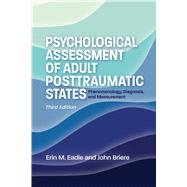 Psychological Assessment of Adult Posttraumatic States Phenomenology, Diagnosis, and Measurement by Eadie, Erin; Briere, John, 9781433836374