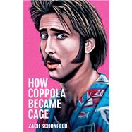 How Coppola Became Cage by Schonfeld, Zach, 9780197556375