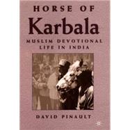 Horse of Karbala Muslim Devotional Life in India by Pinault, David, 9780312216375