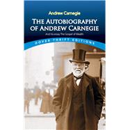 The Autobiography of Andrew Carnegie and His Essay The Gospel of Wealth by Carnegie, Andrew, 9780486496375