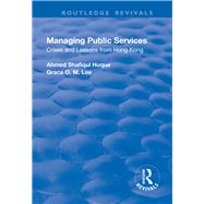 Managing Public Services: Crises and Lessons from Hong Kong: Crises and Lessons from Hong Kong by Huque,Ahmed Shafiqul, 9781138736375