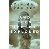And Then the Sky Exploded by Poulsen, David A., 9781459736375