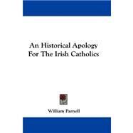 An Historical Apology for the Irish Catholics by Parnell, William, 9780548306376