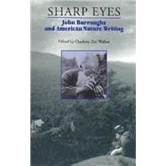 Sharp Eyes : John Burroughs and American Nature Writing by WALKER CHARLOTTE ZOE (ED), 9780815606376