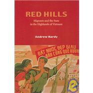 Red Hills : Migrants and the State in the Highlands of Vietnam by Hardy, Andrew, 9780824826376