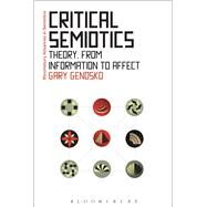 Critical Semiotics Theory, from Information to Affect by Genosko, Gary; Bouissac, Paul, 9781472596376