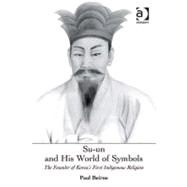 Su-un and His World of Symbols: The Founder of Korea's First Indigenous Religion by Beirne, Paul, 9780754696377