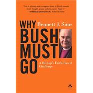 Why Bush Must Go A Bishop's Faith-based Challenge by Sims, Bennett, 9780826416377