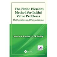 The Finite Element Method for Initial Value Problems: Mathematics and Computations by Surana; Karan S., 9781138576377