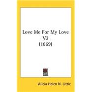 Love Me for My Love V2 by Little, Alicia Helen N., 9781437246377