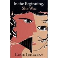 In the Beginning, She Was by Irigaray, Luce, 9781441106377