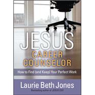 JESUS, Career Counselor How to Find (and Keep) Your Perfect Work by Jones, Laurie Beth, 9781476786377