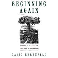 Beginning Again People and Nature in the New Millennium by Ehrenfeld, David, 9780195096378