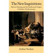The New Inquisitions Heretic-Hunting and the Intellectual Origins of Modern Totalitarianism by Versluis, Arthur, 9780195306378