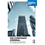 The Corporate Criminal: Why Corporations Must Be Abolished by Tombs; Steve, 9780415556378