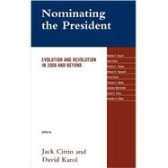 Nominating the President Evolution and Revolution in 2008 and Beyond by Citrin, Jack; Karol, David; Busch, Andrew E.; Hasen, Richard L.; Hayward, Allison R.; Mann, Thomas E.; Norrander, Barbara; Price, David E.; Steen, Jennifer, 9780742566378