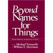 Beyond Names for Things: Young Children's Acquisition of Verbs by Tomasello,Michael, 9781138876378