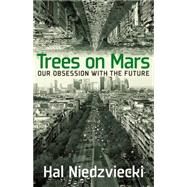 Trees on Mars Our Obsession with the Future by NIEDZVIECKI, HAL, 9781609806378