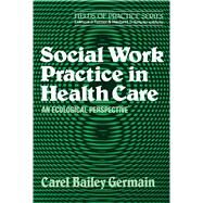 Social Work Practice in Health Care by Germain, Carel Bailey, 9780743236379