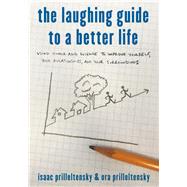 The Laughing Guide to a Better Life Using Humor and Science to Improve Yourself, Your Relationships, and Your Surroundings by Prilleltensky, Isaac; Prilleltensky, Ora, 9781475846379