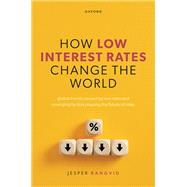 How Low Interest Rates Change the World Global Trends Caused by Low Rates and Emerging Factors Shaping the Future of Rates by Rangvid, Jesper, 9780198946380