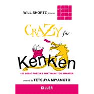 Will Shortz Presents Crazy for KenKen Killer 100 Logic Puzzles That Make You Smarter by Shortz, Will; Miyamoto, Tetsuya, 9780312546380