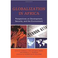 Globalization in Africa Perspectives on Development, Security, and the Environment by Tar, Usman A.; Mijah, Etham B.; Tedheke, Moses E. U.; Zack-Williams, Alfred; Mijah, Etham B.; Imade, Lucky; Tedheke, Moses E. U.; Maishanu, Malami Muhammad; Abubakar, Dauda; Owuor, Nickanor Anwata; Munene, Macharia; Onwurah, Charles Pen; Usman, Hezekiah A, 9780739196380