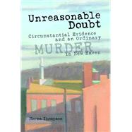 Unreasonable Doubt : Circumstantial Evidence and an Ordinary Murder in New Haven by Thompson, Norma, 9780826216380