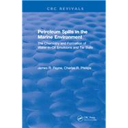 Petroleum Spills in the Marine Environment: The Chemistry and Formation of Water-In-Oil Emulsions and Tar Balls by Payne,James R., 9781315896380