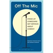 Off the Mic The World's Best Stand-Up Comedians Get Serious About Comedy by Frances-White, Deborah; Shandur, Marsha, 9781472526380