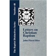 Letters on Christian Baptism, As the Initiating Ordinance into the Real Kingdom of Christ by Bliss, John Flavel, 9781579786380
