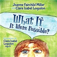 What If It Were All Possible by Miller, Joanne Fairchild; Logsdon, Clara Isabel, 9781630476380
