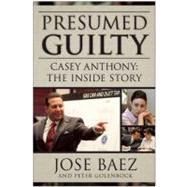 Presumed Guilty Casey Anthony: The Inside Story by Baez, Jose; Golenbock, Peter, 9781937856380