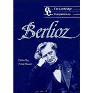 The Cambridge Companion to Berlioz by Edited by Peter Bloom, 9780521596381