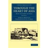 Through the Heart of Asia by Bonvalot, Gabriel; Pitman, C. B., 9781108046381