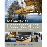 Managerial Economics Applications, Strategies and Tactics by McGuigan, James; Moyer, R.; Harris, Frederick, 9781305506381