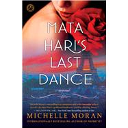 Mata Hari's Last Dance A Novel by Moran, Michelle, 9781476716381